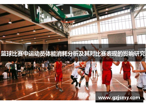 篮球比赛中运动员体能消耗分析及其对比赛表现的影响研究