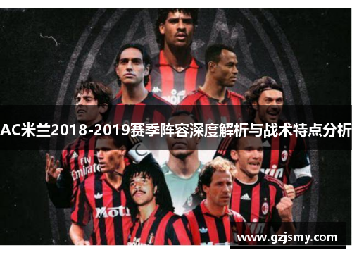 AC米兰2018-2019赛季阵容深度解析与战术特点分析