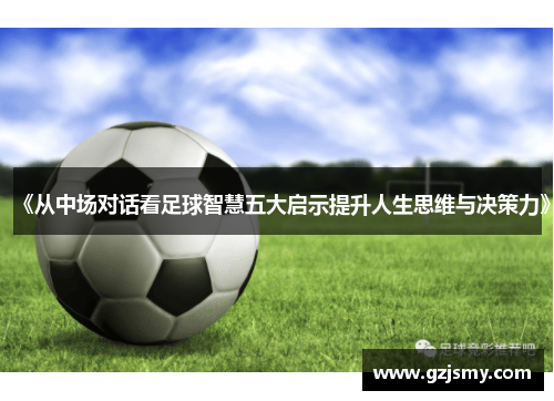 《从中场对话看足球智慧五大启示提升人生思维与决策力》