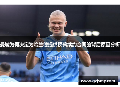 曼城为何决定为哈兰德提供顶薪续约合同的背后原因分析