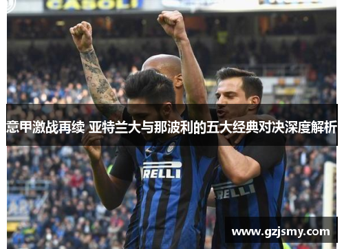 意甲激战再续 亚特兰大与那波利的五大经典对决深度解析