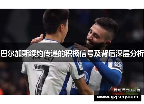 巴尔加斯续约传递的积极信号及背后深层分析
