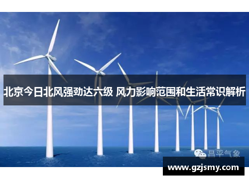 北京今日北风强劲达六级 风力影响范围和生活常识解析