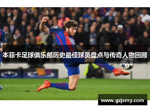本菲卡足球俱乐部历史最佳球员盘点与传奇人物回顾