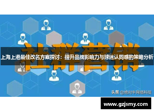 上海上港最佳改名方案探讨:提升品牌影响力与球迷认同感的策略分析