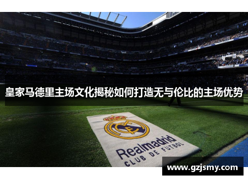 皇家马德里主场文化揭秘如何打造无与伦比的主场优势