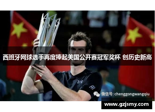 西班牙网球选手再度捧起美国公开赛冠军奖杯 创历史新高