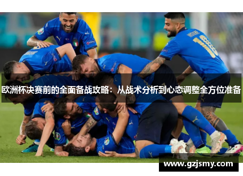 欧洲杯决赛前的全面备战攻略：从战术分析到心态调整全方位准备